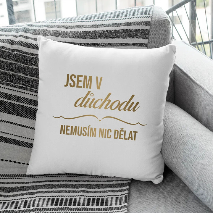 Jsem v důchodu, nemusím nic dělat - polštář s potiskem