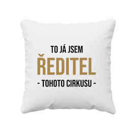 To já jsem ředitel tohoto cirkusu - polštář s potiskem