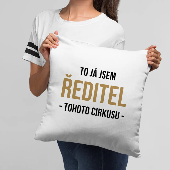 To já jsem ředitel tohoto cirkusu - polštář s potiskem
