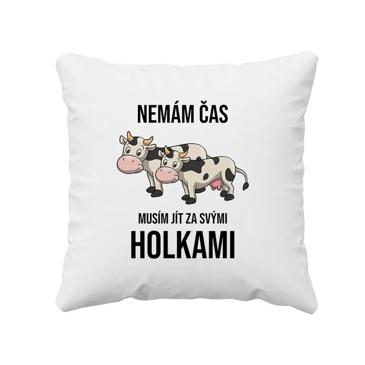Nemám čas, musím jít za svými holkami (krávy) - polštář s potiskem