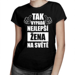 Tak vypadá nejlepší žena na světě - dámské tričko s potiskem