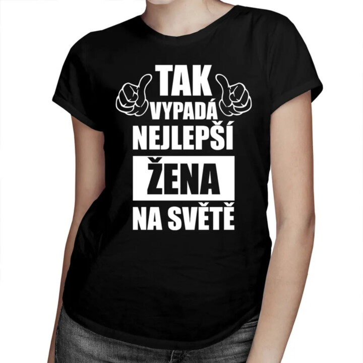 Tak vypadá nejlepší žena na světě - dámské tričko s potiskem