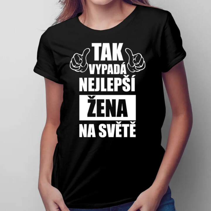 Tak vypadá nejlepší žena na světě - dámské tričko s potiskem