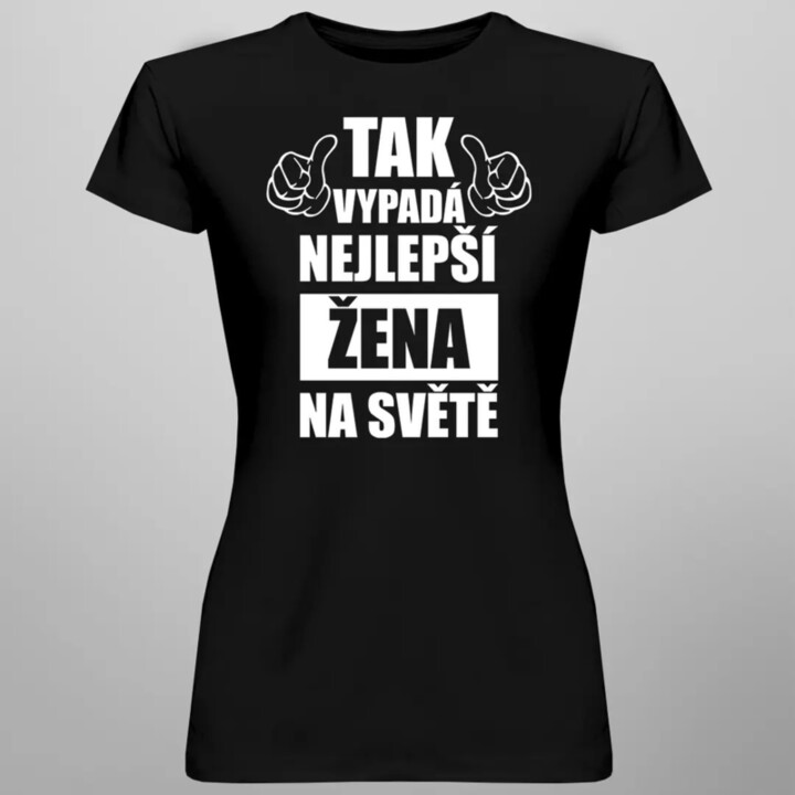 Tak vypadá nejlepší žena na světě - dámské tričko s potiskem