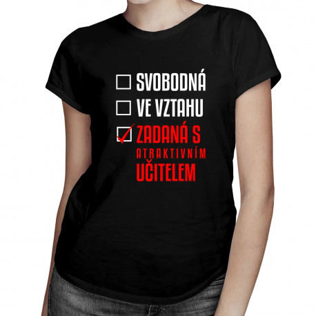 Svobodná / Ve vztahu / Zadaná s atraktivním učitelem - dámské tričko s potiskem