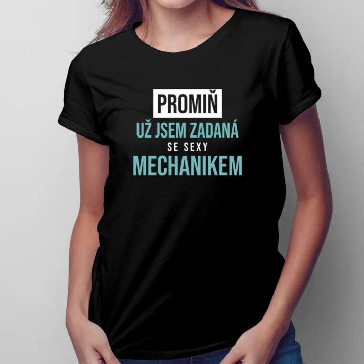 Promiň, už jsem zadaná se sexy mechanikem - dámské tričko s potiskem