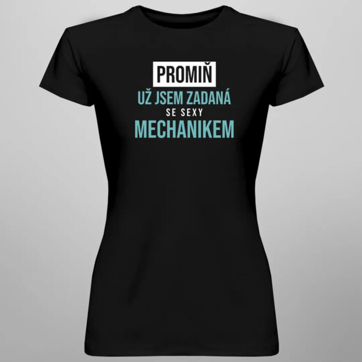 Promiň, už jsem zadaná se sexy mechanikem - dámské tričko s potiskem