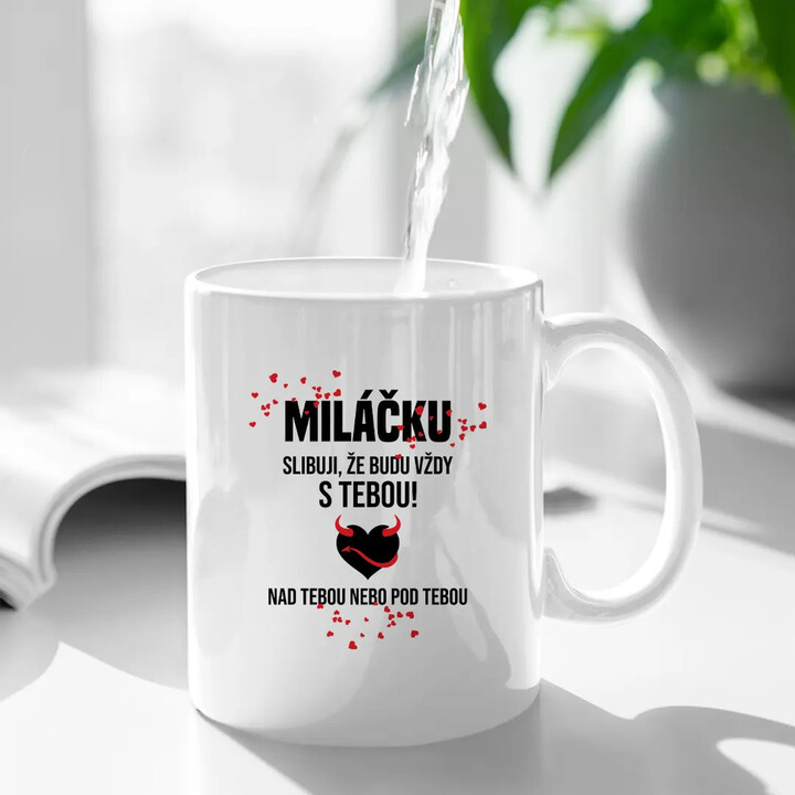 Miláčku, slibuji, že budu vždy s tebou - hrnek s potiskem