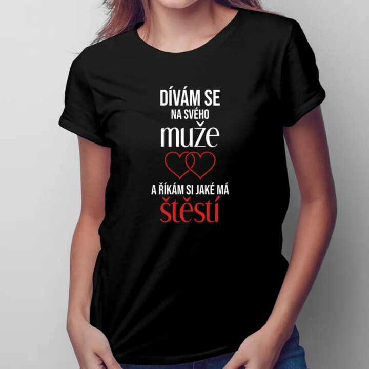 Dívám se na svého muže a říkám si, jaké má štěstí - dámské tričko s potiskem