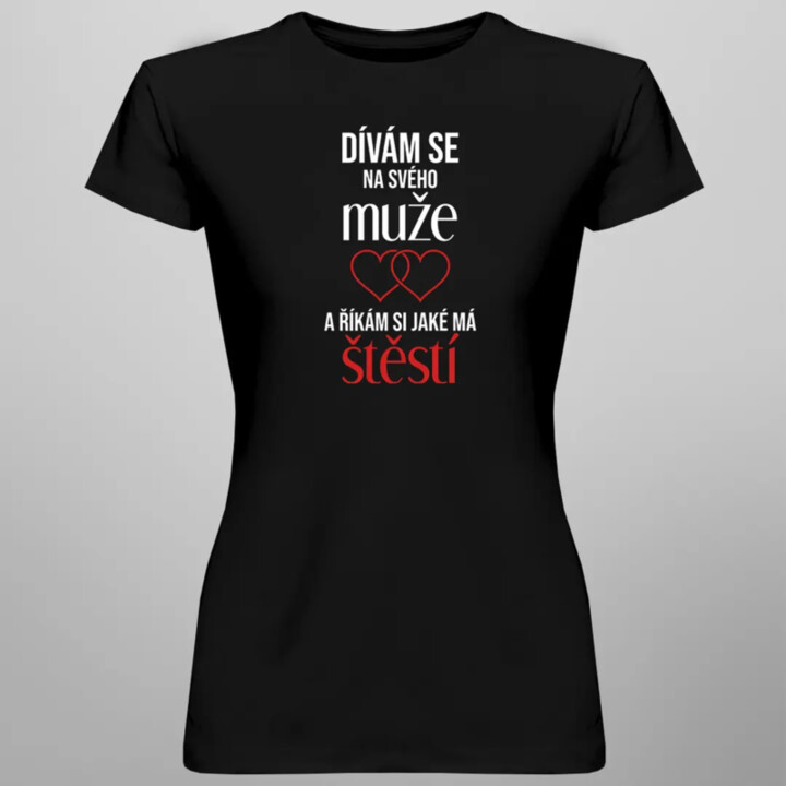 Dívám se na svého muže a říkám si, jaké má štěstí - dámské tričko s potiskem