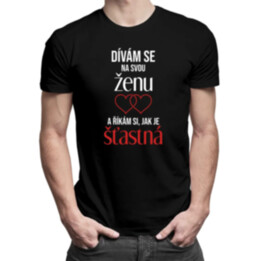 Dívám se na svou ženu a říkám si, jak je šťastná - pánské tričko s potiskem