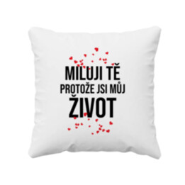 Miluji tě, protože jsi můj život - polštář s potiskem