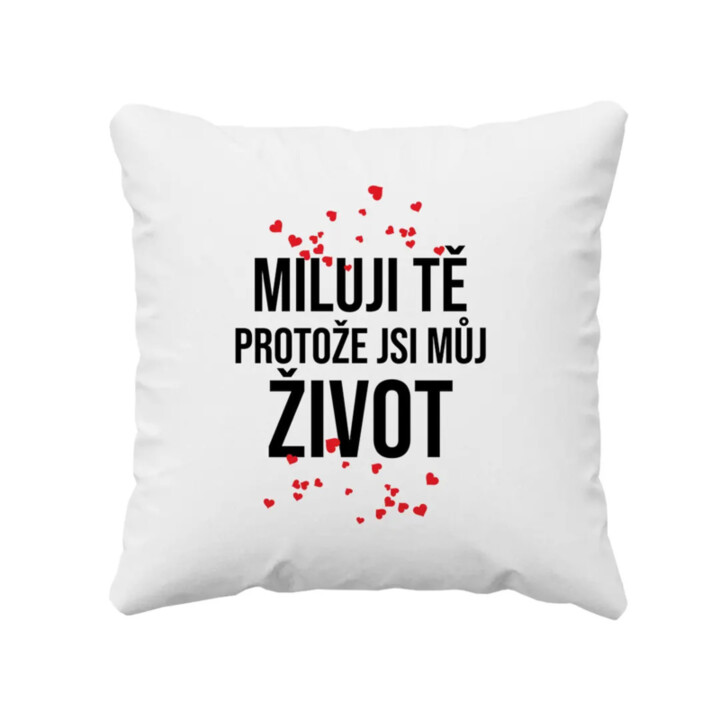 Miluji tě, protože jsi můj život - polštář s potiskem