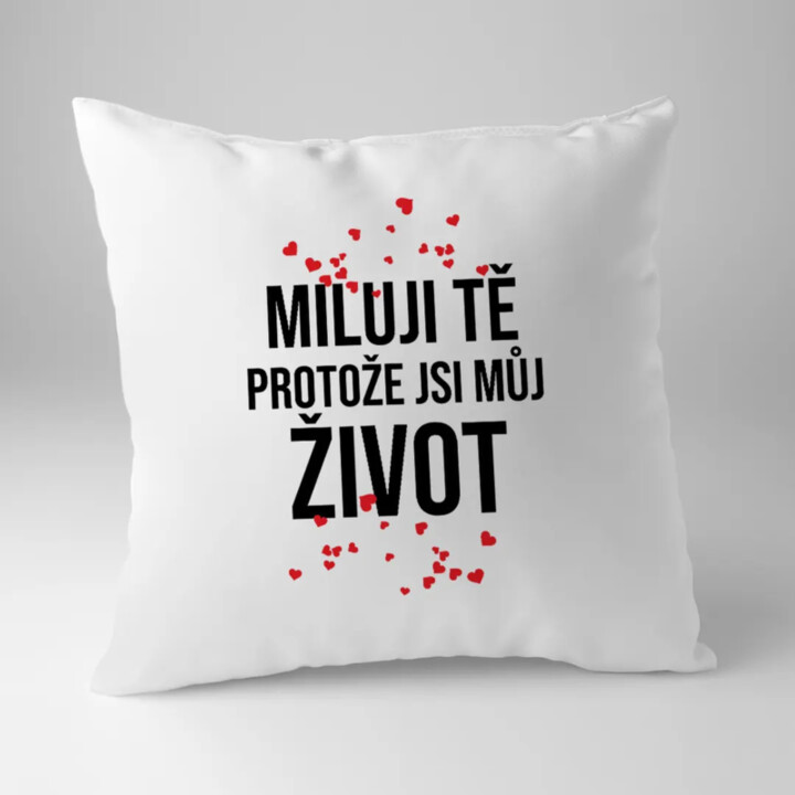 Miluji tě, protože jsi můj život - polštář s potiskem