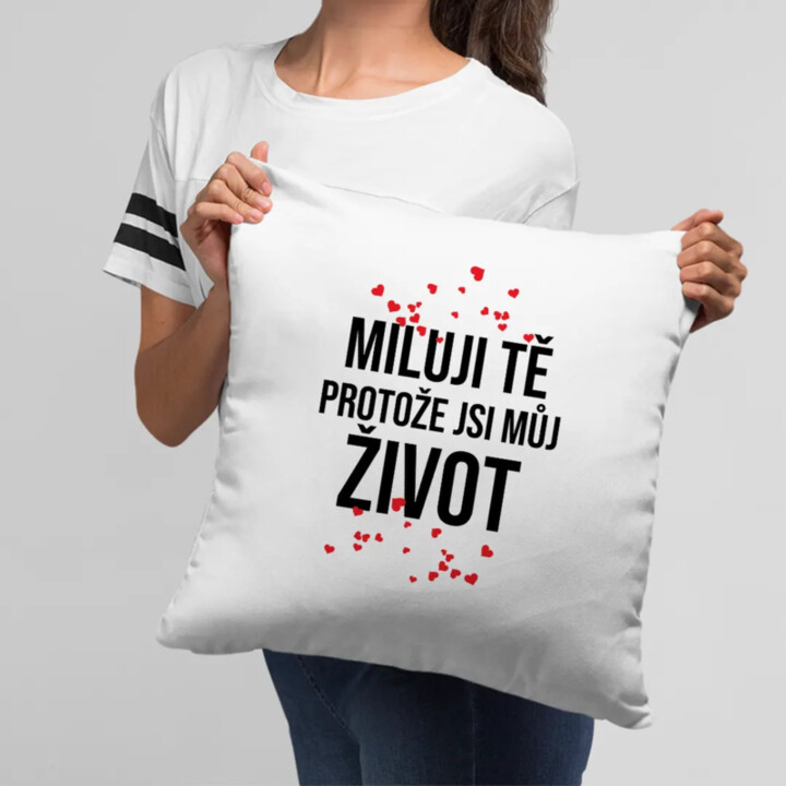 Miluji tě, protože jsi můj život - polštář s potiskem