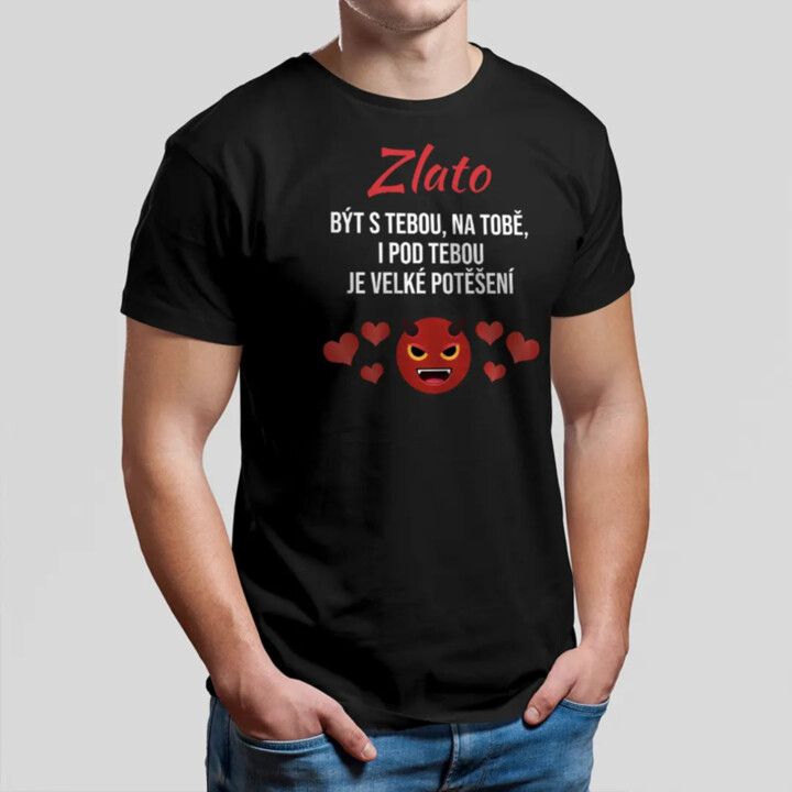 Zlato, být s tebou, na tobě, i pod tebou je velké potěšení - pánské tričko s potiskem