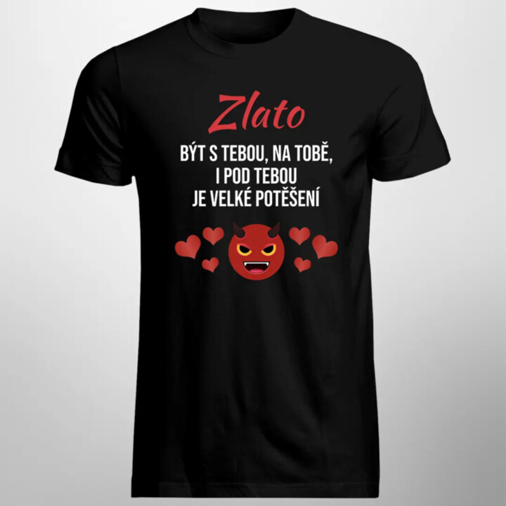 Zlato, být s tebou, na tobě, i pod tebou je velké potěšení - pánské tričko s potiskem