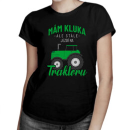 Mám kluka, ale stále jezdí na traktoru - dámské tričko s potiskem