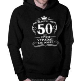 50 let, abych vypadal tak dobře - pánská mikina s potiskem
