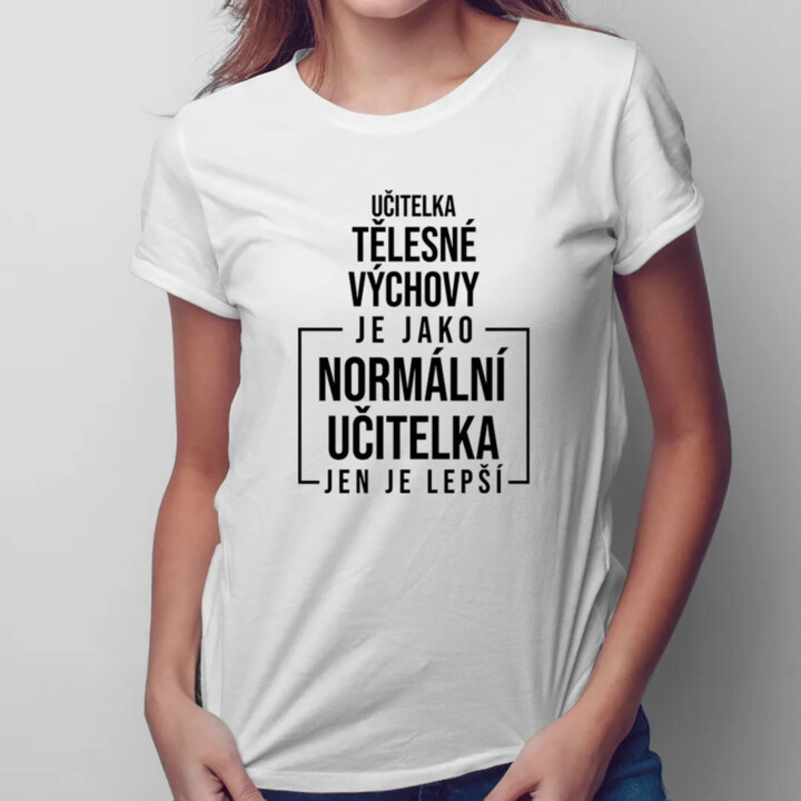 Učitelka tělesné výchovy je jako normální učitelka, jen je lepší - dámské tričko s potiskem