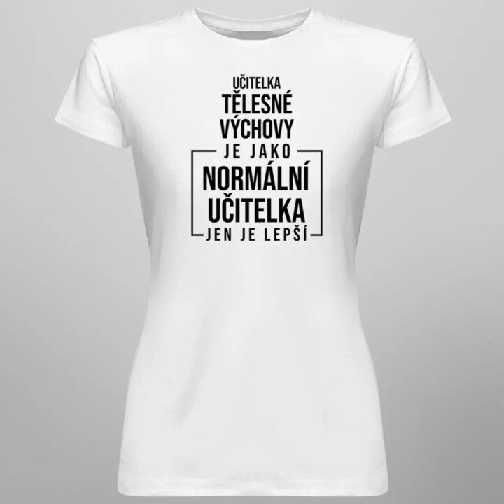 Učitelka tělesné výchovy je jako normální učitelka, jen je lepší - dámské tričko s potiskem