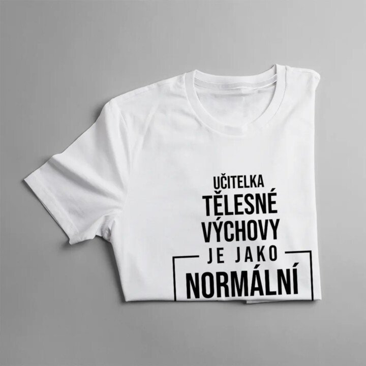 Učitelka tělesné výchovy je jako normální učitelka, jen je lepší - dámské tričko s potiskem