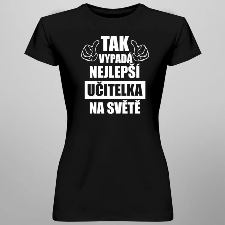 Tak vypadá nejlepší učitelka na světě - dámské tričko s potiskem