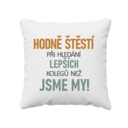 Hodně štěstí při hledání lepších kolegů než jsme my - polštář s potiskem