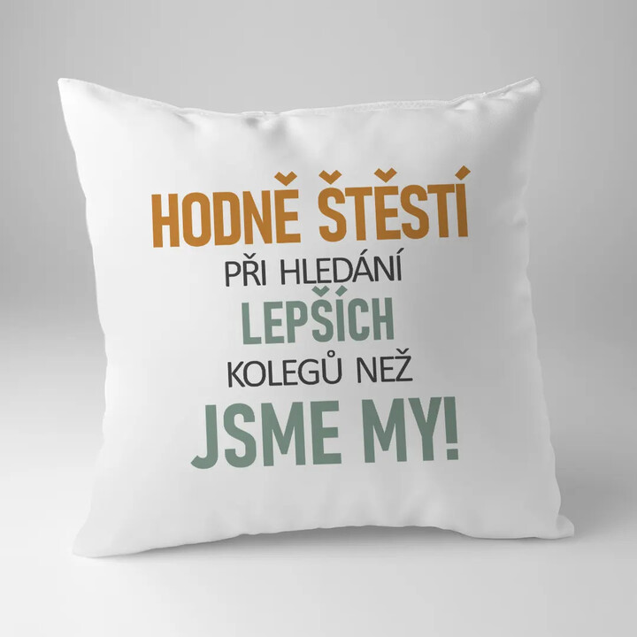 Hodně štěstí při hledání lepších kolegů než jsme my - polštář s potiskem