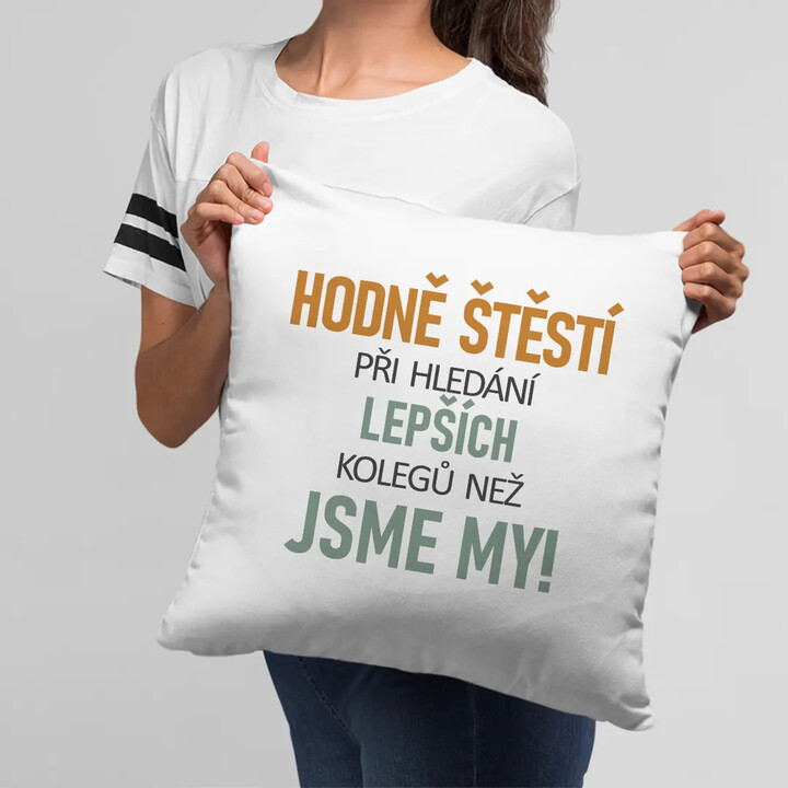 Hodně štěstí při hledání lepších kolegů než jsme my - polštář s potiskem