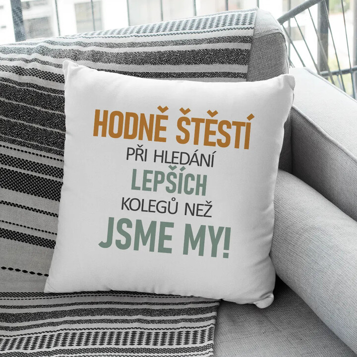 Hodně štěstí při hledání lepších kolegů než jsme my - polštář s potiskem