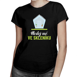 Hledej mě ve skleníku - dámské tričko s potiskem