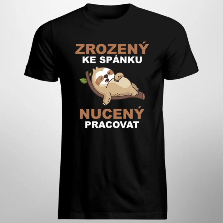 Zrozený ke spánku, nucený pracovat  - pánské tričko s potiskem