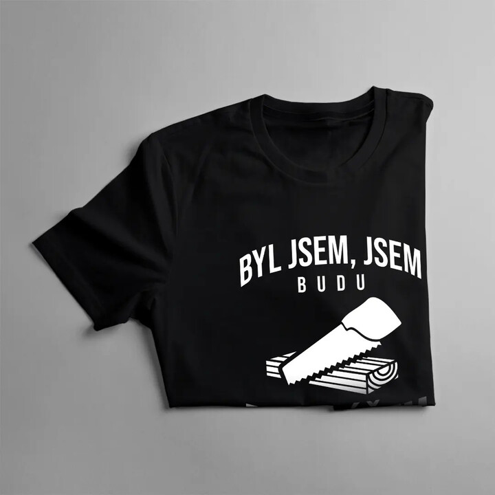 Byl jsem, jsem, budu truhlářem - pánské tričko s potiskem