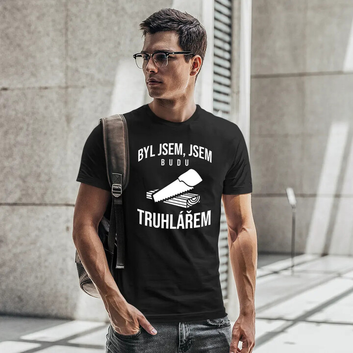 Byl jsem, jsem, budu truhlářem - pánské tričko s potiskem
