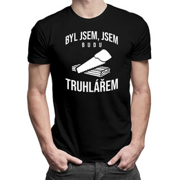 Byl jsem, jsem, budu truhlářem - pánské tričko s potiskem