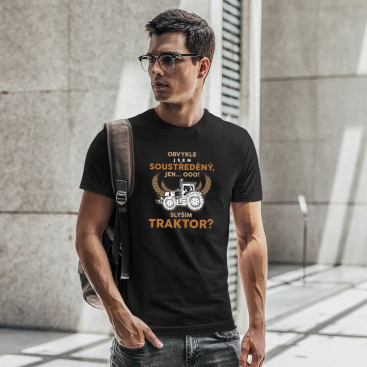 Obvykle jsem soustředěný, jen... Ooo! Slyším traktor?  - pánské tričko s potiskem