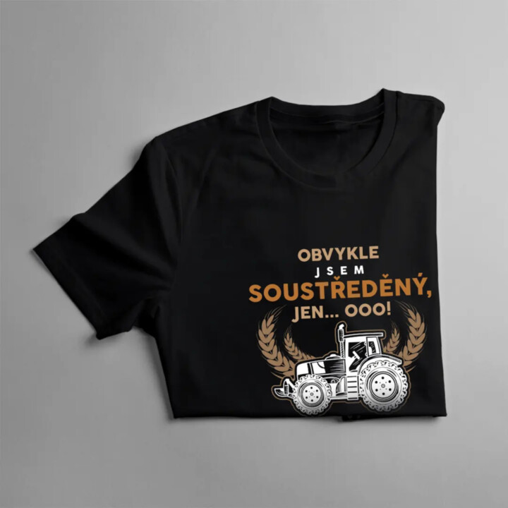 Obvykle jsem soustředěný, jen... Ooo! Slyším traktor?  - pánské tričko s potiskem