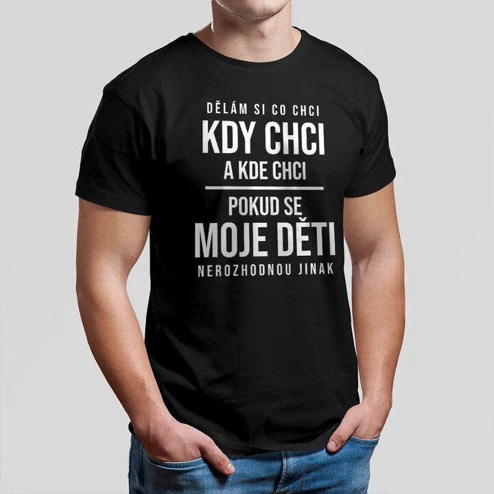 Dělám si co chci, pokud se moje děti nerozhodnou jinak - pánské tričko s potiskem