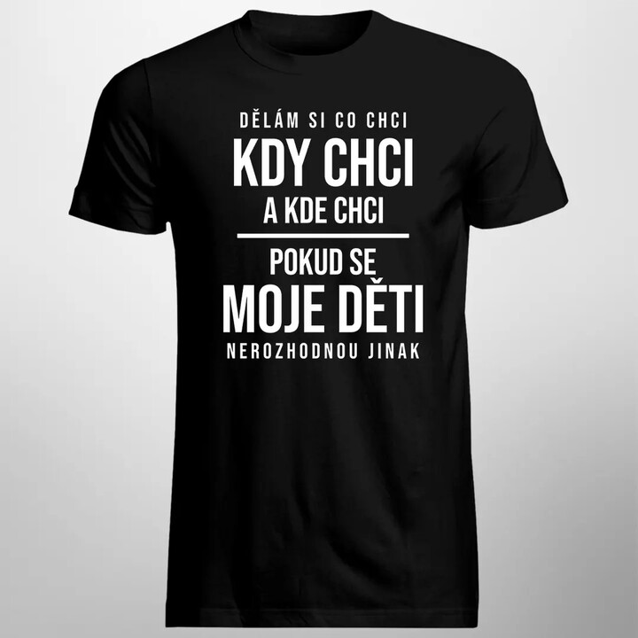 Dělám si co chci, pokud se moje děti nerozhodnou jinak - pánské tričko s potiskem