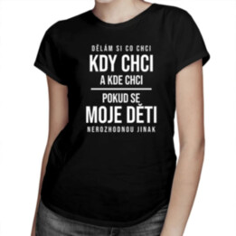 Dělám si co chci, pokud se moje děti nerozhodnou jinak - dámské tričko s potiskem