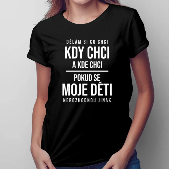 Dělám si co chci, pokud se moje děti nerozhodnou jinak - dámské tričko s potiskem