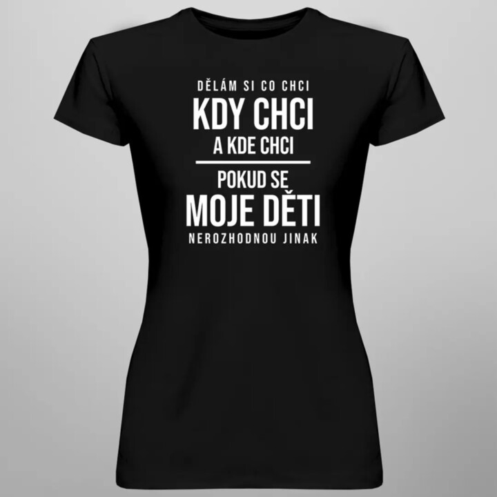 Dělám si co chci, pokud se moje děti nerozhodnou jinak - dámské tričko s potiskem