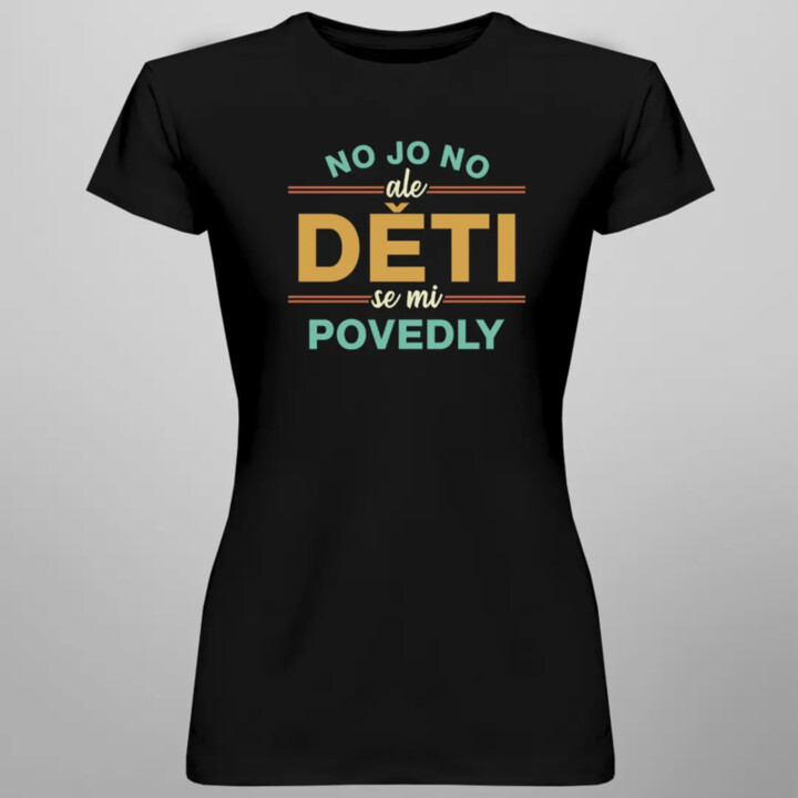 No jo no, ale děti se mi povedly - dámské tričko s potiskem