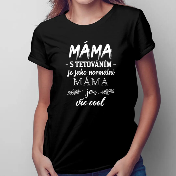 Máma s tetováním je jako normální máma, jen víc cool - dámské tričko s potiskem