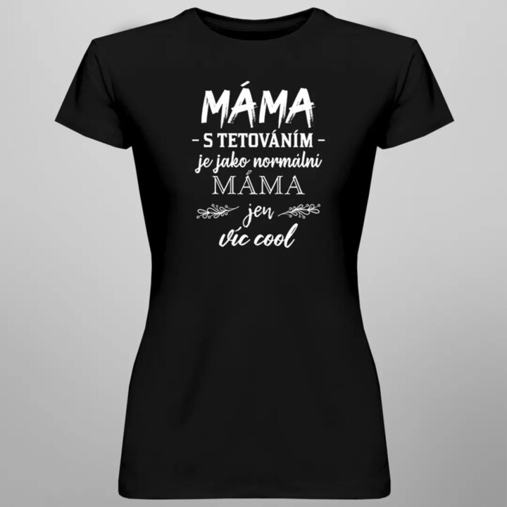 Máma s tetováním je jako normální máma, jen víc cool - dámské tričko s potiskem