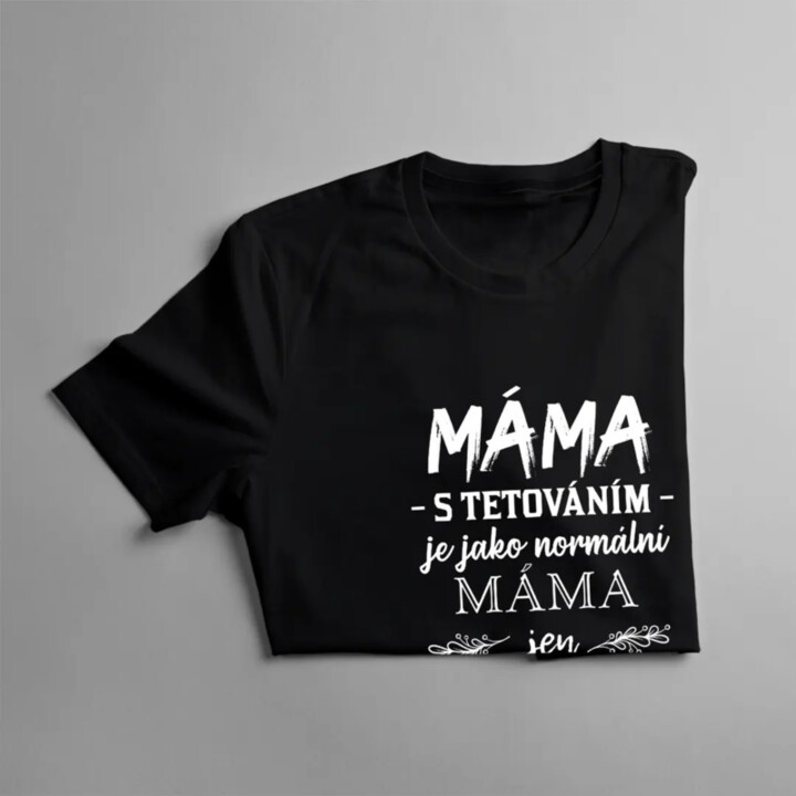 Máma s tetováním je jako normální máma, jen víc cool - dámské tričko s potiskem