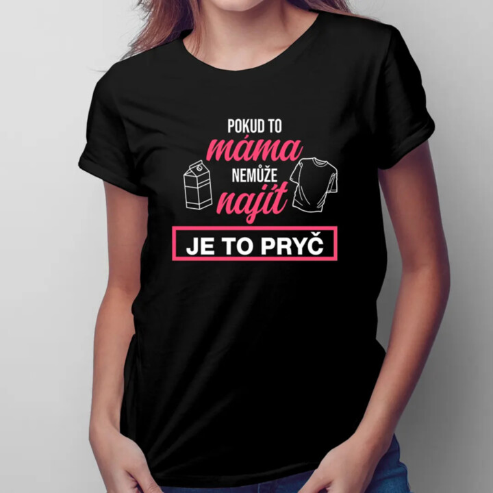 Pokud to máma nemůže najít, je to pryč - dámské tričko s potiskem