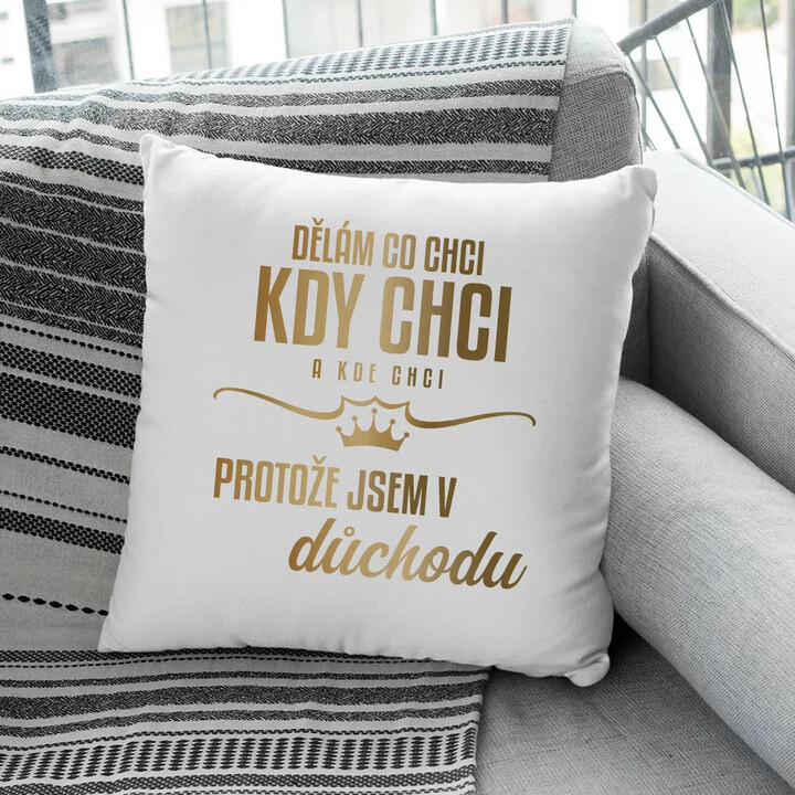 Dělám, co chci, kdy chci a kde chci, protože jsem v důchodu - polštář s potiskem