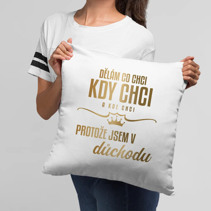 Dělám, co chci, kdy chci a kde chci, protože jsem v důchodu - polštář s potiskem